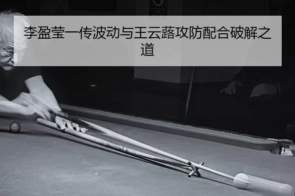 李盈莹一传波动与王云蕗攻防配合破解之道
